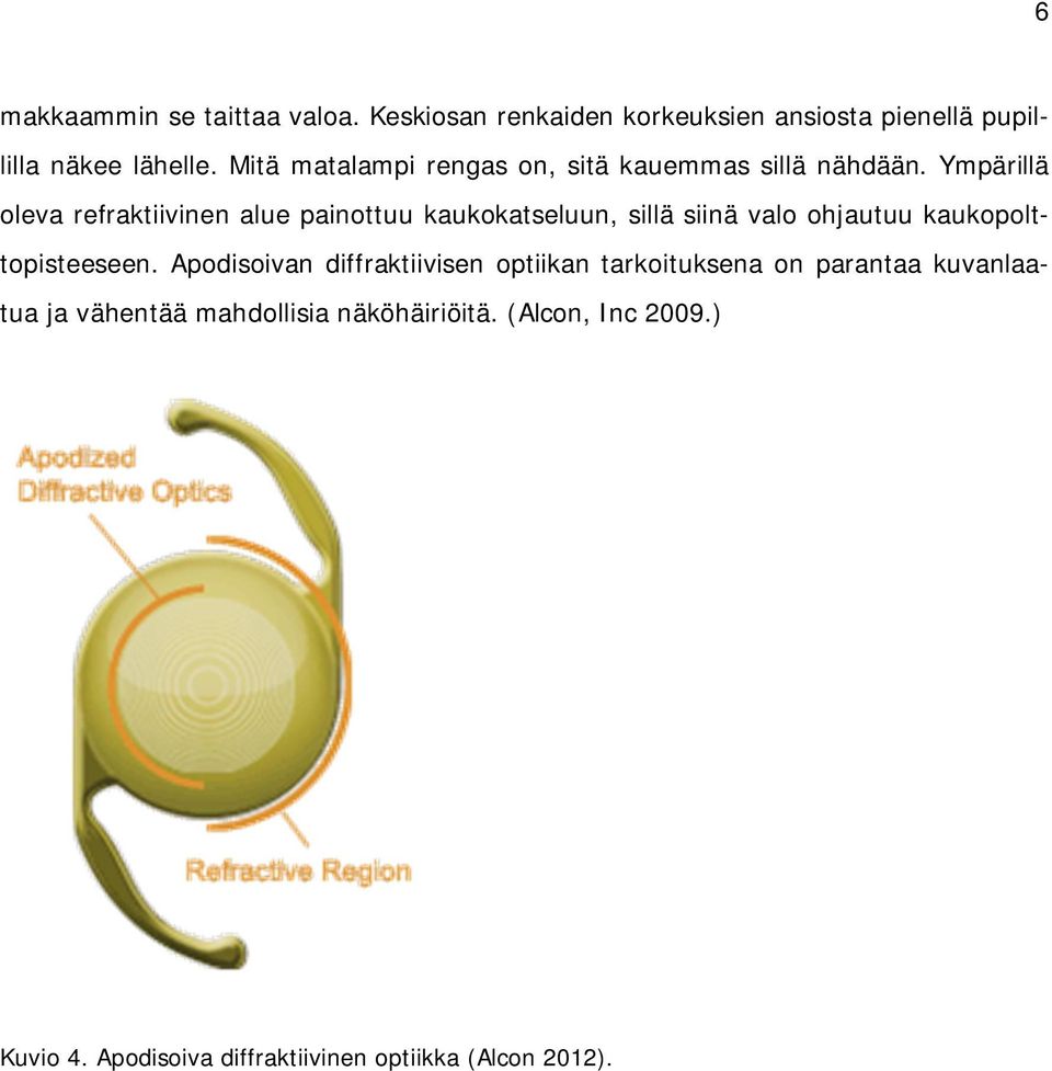 Ympärillä oleva refraktiivinen alue painottuu kaukokatseluun, sillä siinä valo ohjautuu kaukopolttopisteeseen.