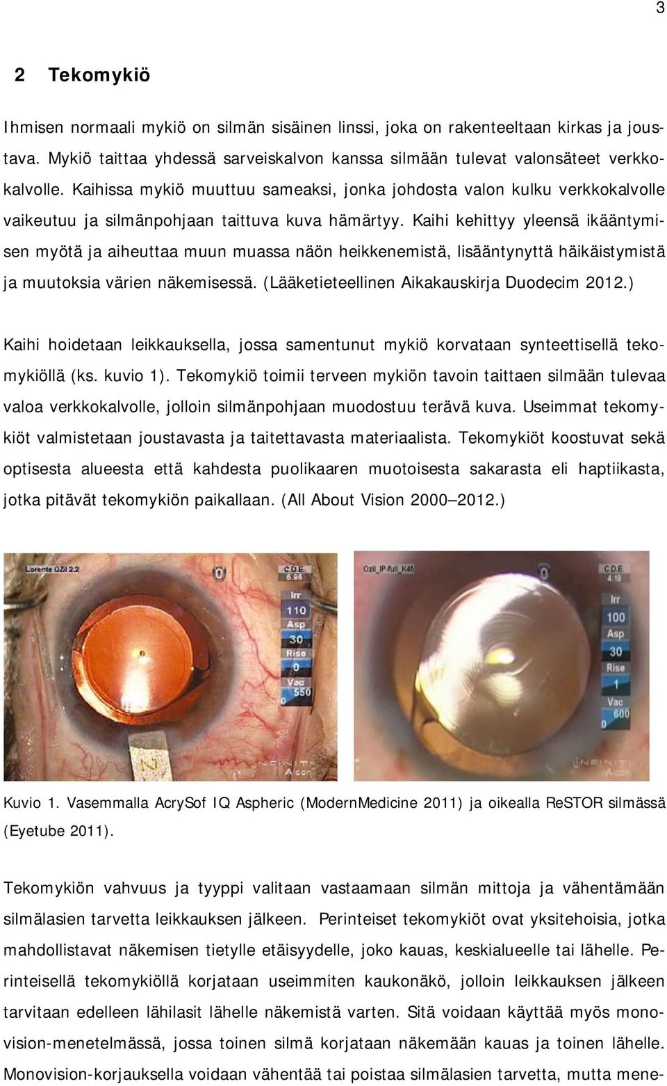 Kaihi kehittyy yleensä ikääntymisen myötä ja aiheuttaa muun muassa näön heikkenemistä, lisääntynyttä häikäistymistä ja muutoksia värien näkemisessä. (Lääketieteellinen Aikakauskirja Duodecim 2012.