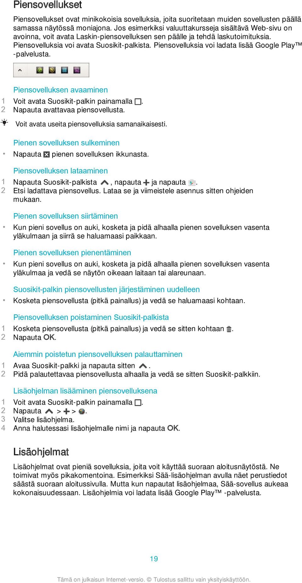 Piensovelluksia voi ladata lisää Google Play -palvelusta. Piensovelluksen avaaminen 1 Voit avata Suosikit-palkin painamalla. 2 Napauta avattavaa piensovellusta.