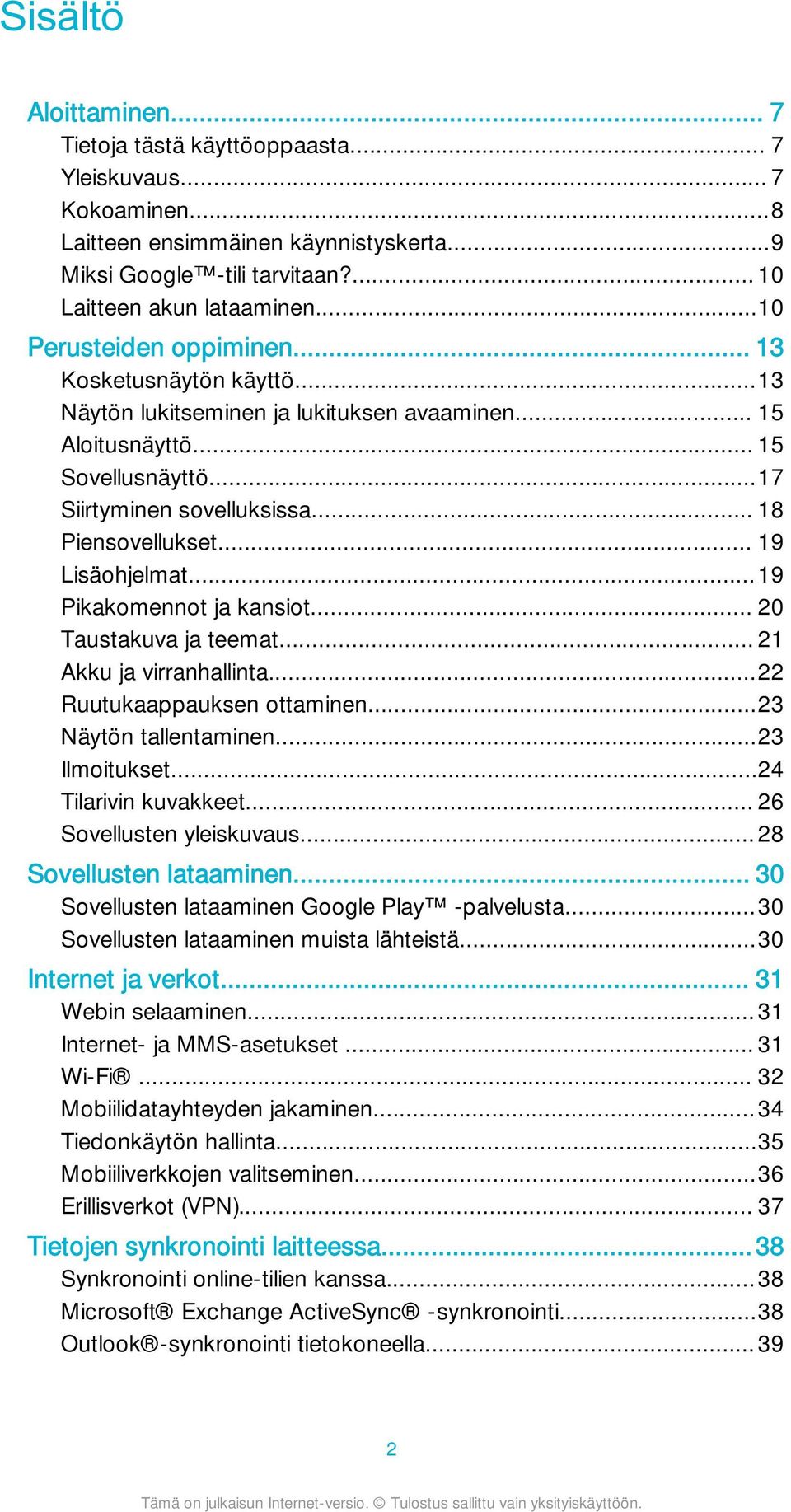 .. 19 Lisäohjelmat...19 Pikakomennot ja kansiot... 20 Taustakuva ja teemat... 21 Akku ja virranhallinta...22 Ruutukaappauksen ottaminen...23 Näytön tallentaminen...23 Ilmoitukset.