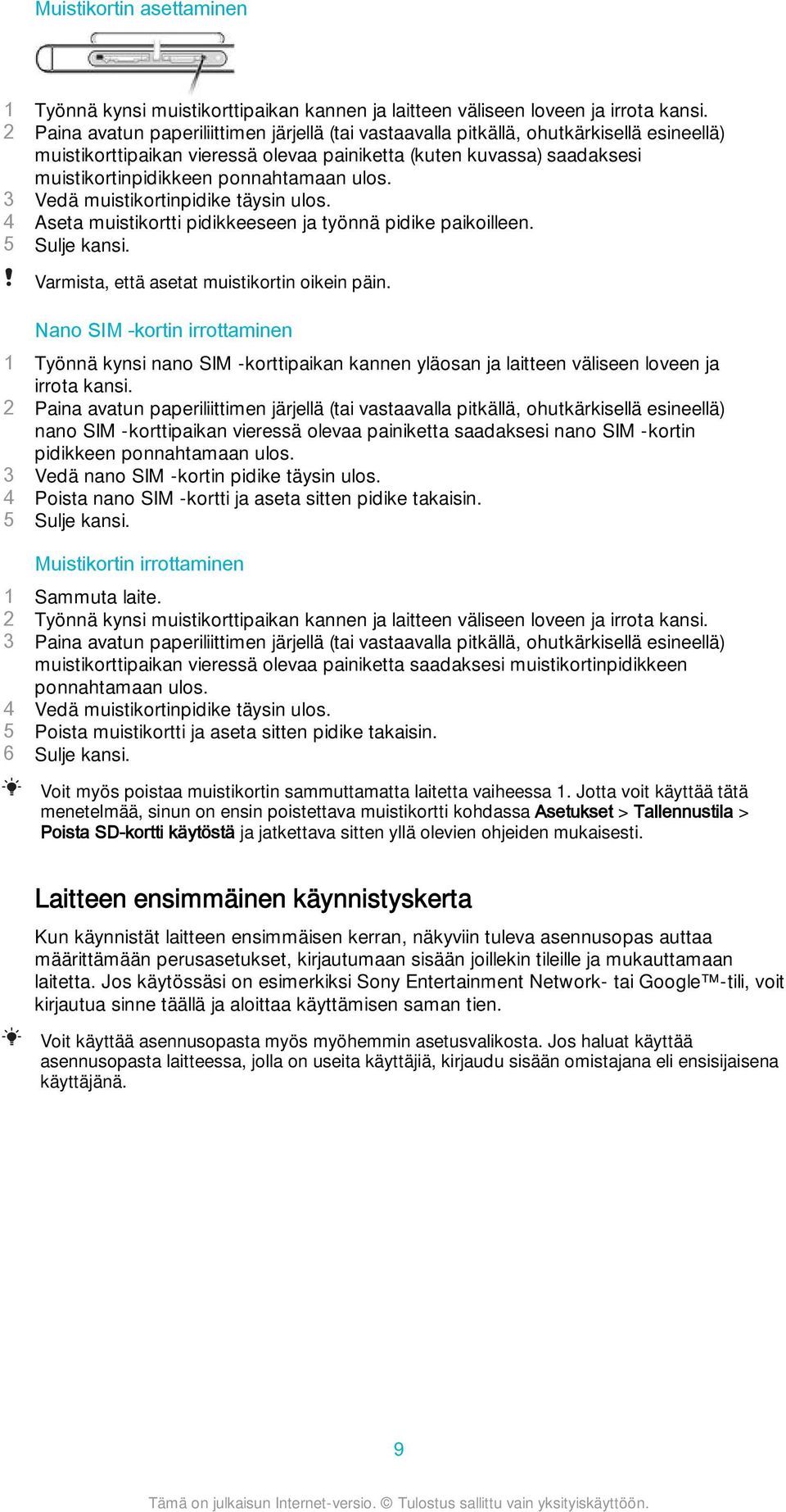 ponnahtamaan ulos. 3 Vedä muistikortinpidike täysin ulos. 4 Aseta muistikortti pidikkeeseen ja työnnä pidike paikoilleen. 5 Sulje kansi. Varmista, että asetat muistikortin oikein päin.