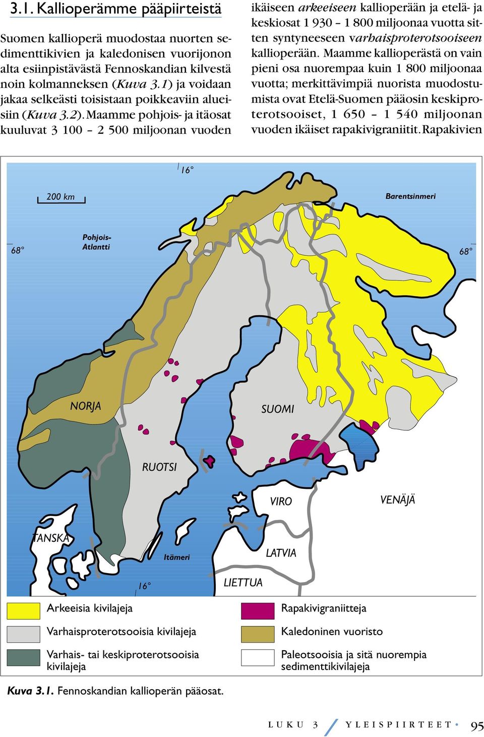 Maamme pohjois- ja itäosat kuuluvat 3 100 2 500 miljoonan vuoden ikäiseen arkeeiseen kallioperään ja etelä- ja keskiosat 1 930 1 800 miljoonaa vuotta sitten syntyneeseen varhaisproterotsooiseen