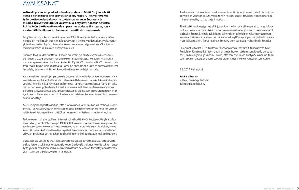 Erityisesti haluttiin selvittää, kuinka työn tuottavuutta voidaan parantaa uudessa tilanteessa, jossa elektroniikkateollisuus on Suomessa merkittävästi supistunut.
