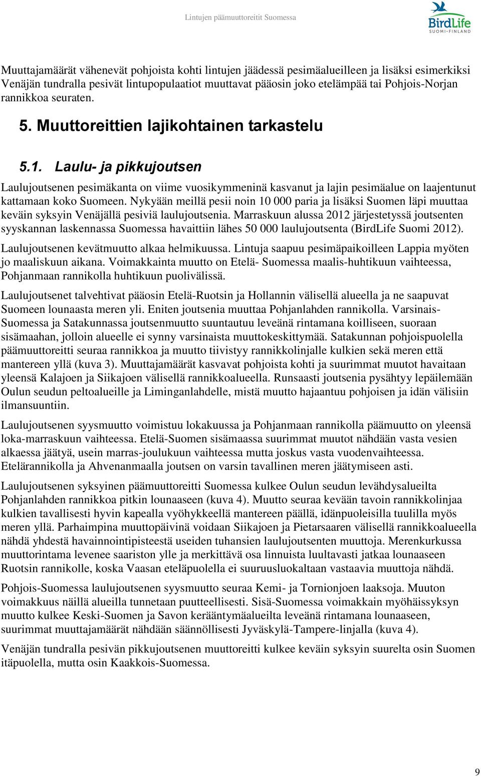 Laulu- ja pikkujoutsen Laulujoutsenen pesimäkanta on viime vuosikymmeninä kasvanut ja lajin pesimäalue on laajentunut kattamaan koko Suomeen.