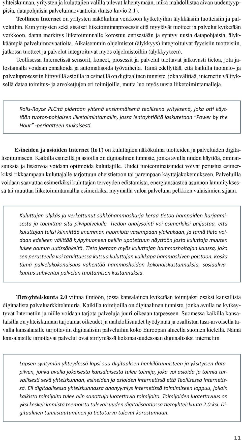 Siinä yhteiskunta, teollisuus ja kuluttajat ovat yhdistymässä yhdeksi isommaksi kokonaisuudeksi, jossa verkkoon kytketyt älykkäät laitteet ja palvelut ja niihin liittyvät ohjelmisto-, sovellus- ja