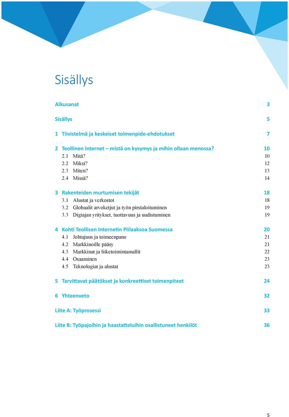 3 Digiajan yritykset, tuottavuus ja uudistuminen 19 4 Kohti Teollisen Internetin Piilaaksoa Suomessa 20 4.1 Johtajuus ja toimeenpano 21 4.2 Markkinoille pääsy 21 4.