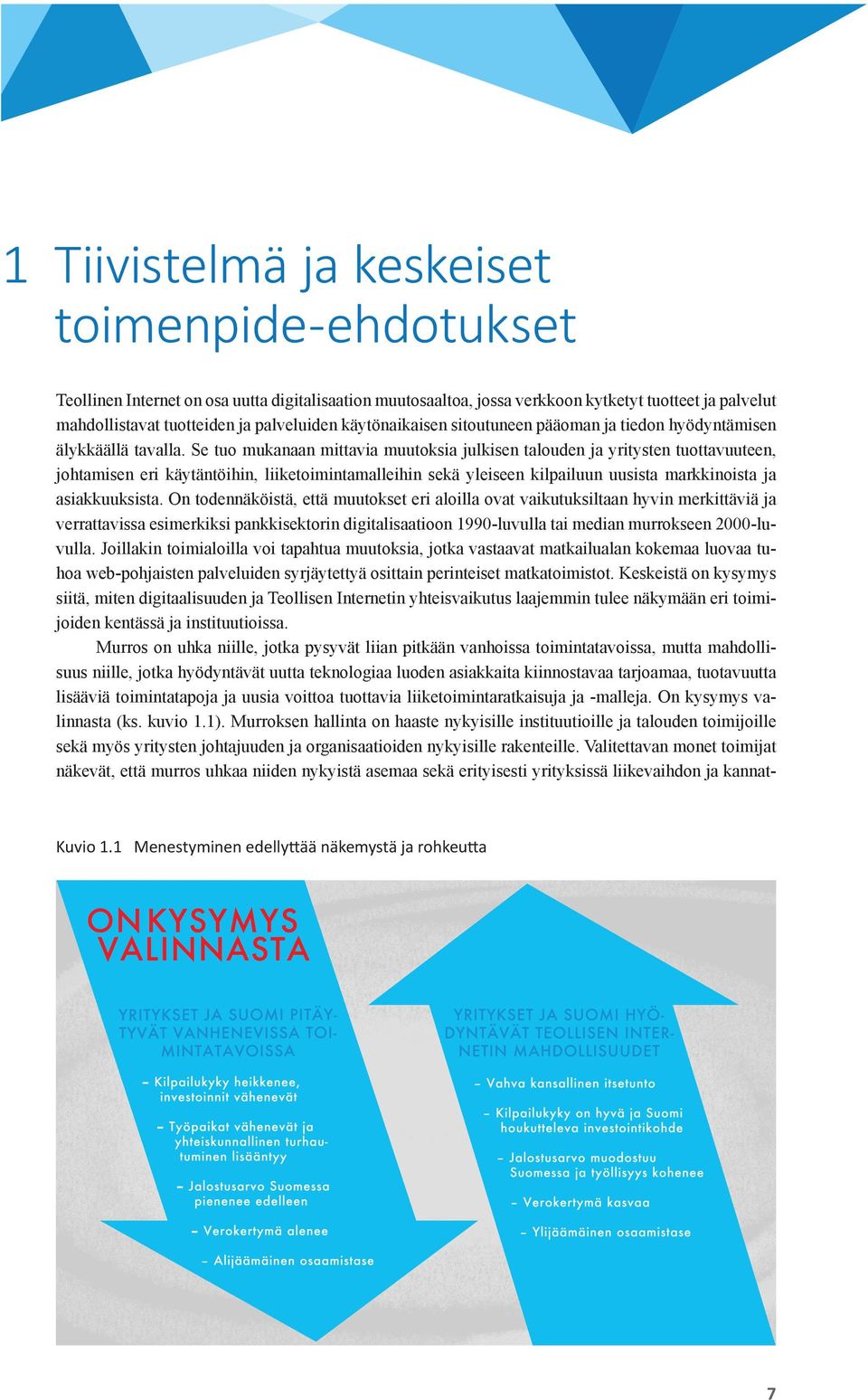 Se tuo mukanaan mittavia muutoksia julkisen talouden ja yritysten tuottavuuteen, johtamisen eri käytäntöihin, liiketoimintamalleihin sekä yleiseen kilpailuun uusista markkinoista ja asiakkuuksista.