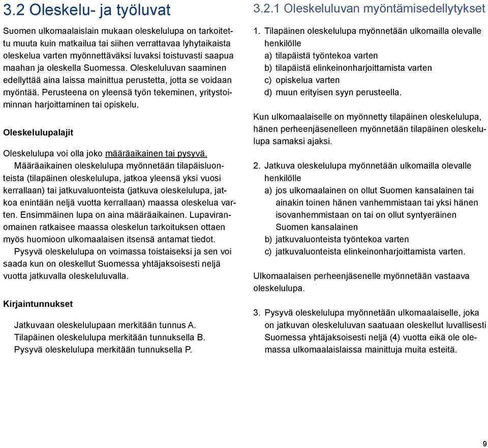 Perusteena on yleensä työn tekeminen, yritystoiminnan harjoittaminen tai opiskelu. Oleskelulupalajit Oleskelulupa voi olla joko määräaikainen tai pysyvä.