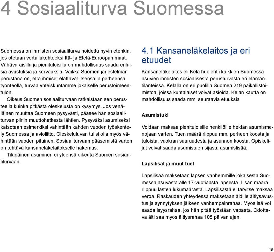 Vaikka Suomen järjestelmän perustana on, että ihmiset elättävät itsensä ja perheensä työnteolla, turvaa yhteiskuntamme jokaiselle perustoimeentulon.