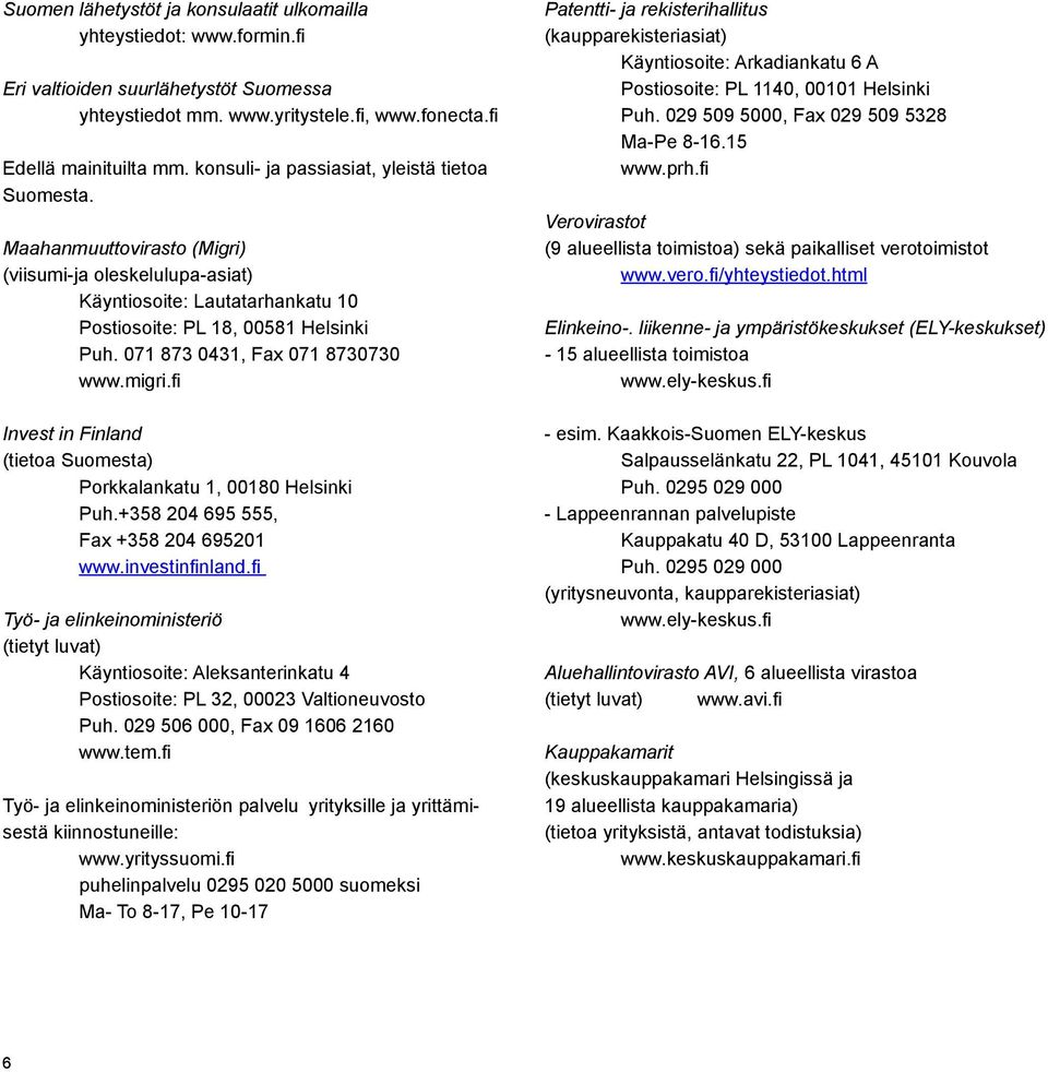 071 873 0431, Fax 071 8730730 www.migri.fi Invest in Finland (tietoa Suomesta) Porkkalankatu 1, 00180 Helsinki Puh.+358 204 695 555, Fax +358 204 695201 www.investinfinland.