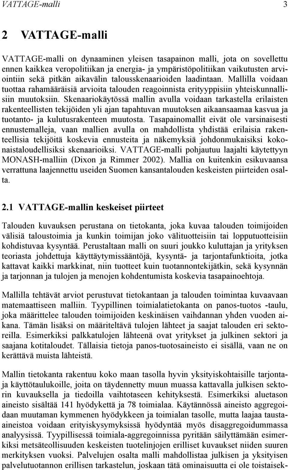 Skenaariokäytössä mallin avulla voidaan tarkastella erilaisten rakenteellisten tekijöiden yli ajan tapahtuvan muutoksen aikaansaamaa kasvua ja tuotanto- ja kulutusrakenteen muutosta.