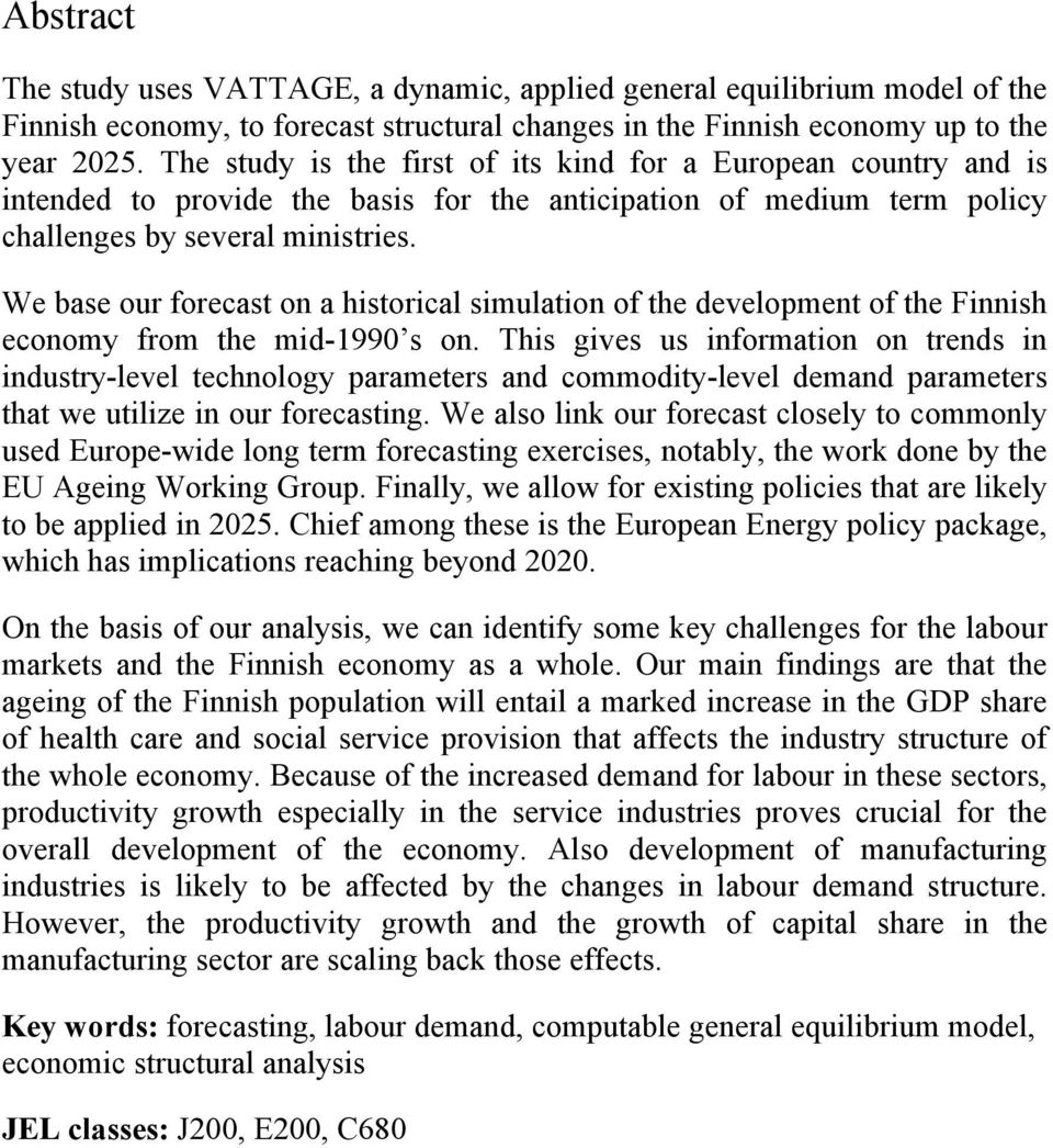 We base our forecast on a historical simulation of the development of the Finnish economy from the mid-1990 s on.