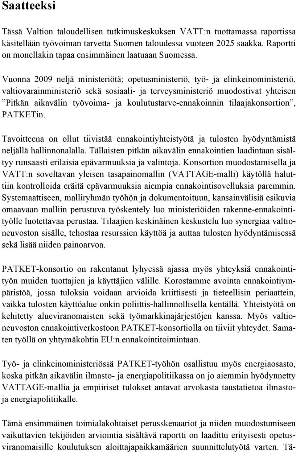 Vuonna 2009 neljä ministeriötä; opetusministeriö, työ- ja elinkeinoministeriö, valtiovarainministeriö sekä sosiaali- ja terveysministeriö muodostivat yhteisen Pitkän aikavälin työvoima- ja