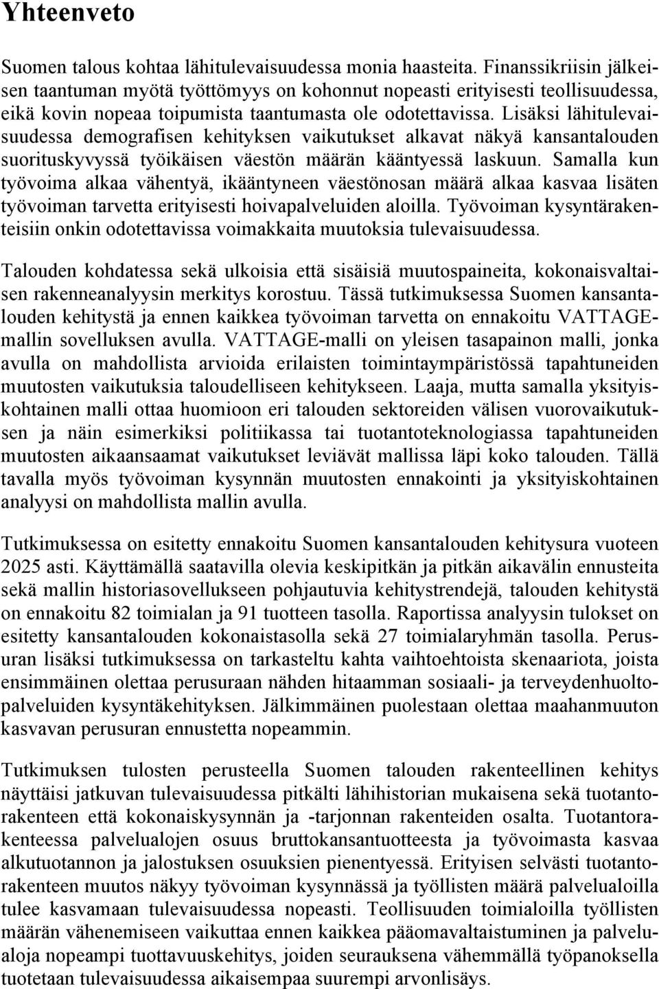 Lisäksi lähitulevaisuudessa demografisen kehityksen vaikutukset alkavat näkyä kansantalouden suorituskyvyssä työikäisen väestön määrän kääntyessä laskuun.