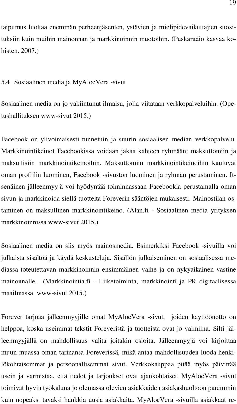 ) Facebook on ylivoimaisesti tunnetuin ja suurin sosiaalisen median verkkopalvelu. Markkinointikeinot Facebookissa voidaan jakaa kahteen ryhmään: maksuttomiin ja maksullisiin markkinointikeinoihin.