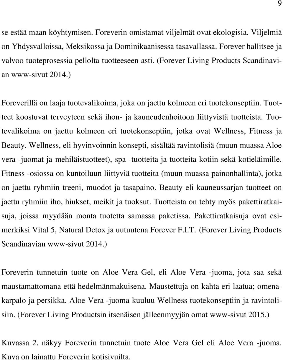 ) Foreverillä on laaja tuotevalikoima, joka on jaettu kolmeen eri tuotekonseptiin. Tuotteet koostuvat terveyteen sekä ihon- ja kauneudenhoitoon liittyvistä tuotteista.