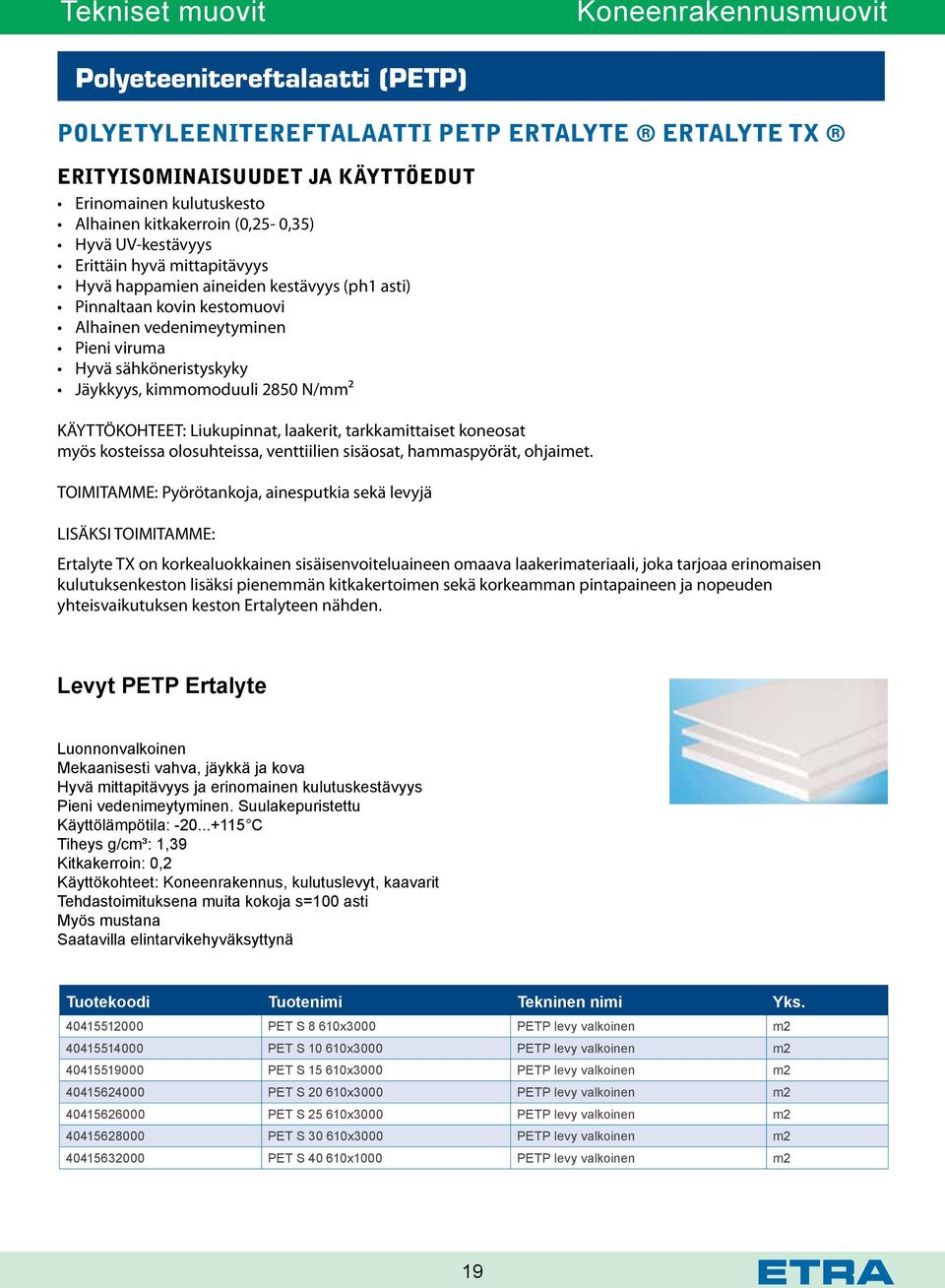 sähköneristyskyky Jäykkyys, kimmomoduuli 2850 N/mm² KÄYTTÖKOHTEET: Liukupinnat, laakerit, tarkkamittaiset koneosat myös kosteissa olosuhteissa, venttiilien sisäosat, hammaspyörät, ohjaimet.