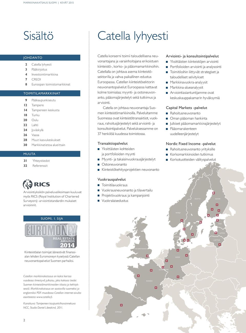 varainhoitajana erikoistuen kiinteistö-, korko- ja pääomamarkkinoihin. Catellalla on johtava asema kiinteistösektorilla ja vahva paikallinen edustus Euroopassa.