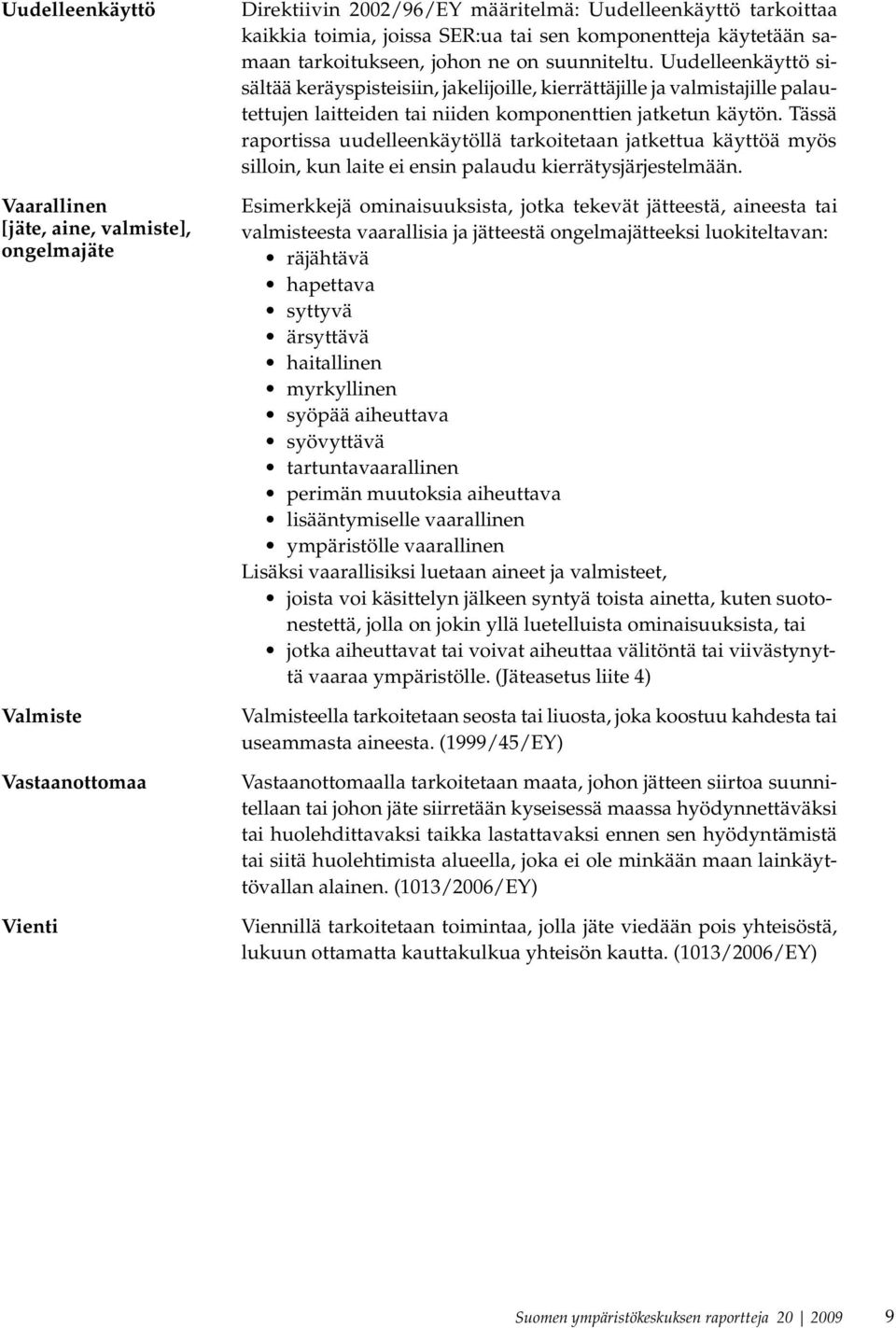 Uudelleenkäyttö sisältää keräyspisteisiin, jakelijoille, kierrättäjille ja valmistajille palautettujen laitteiden tai niiden komponenttien jatketun käytön.