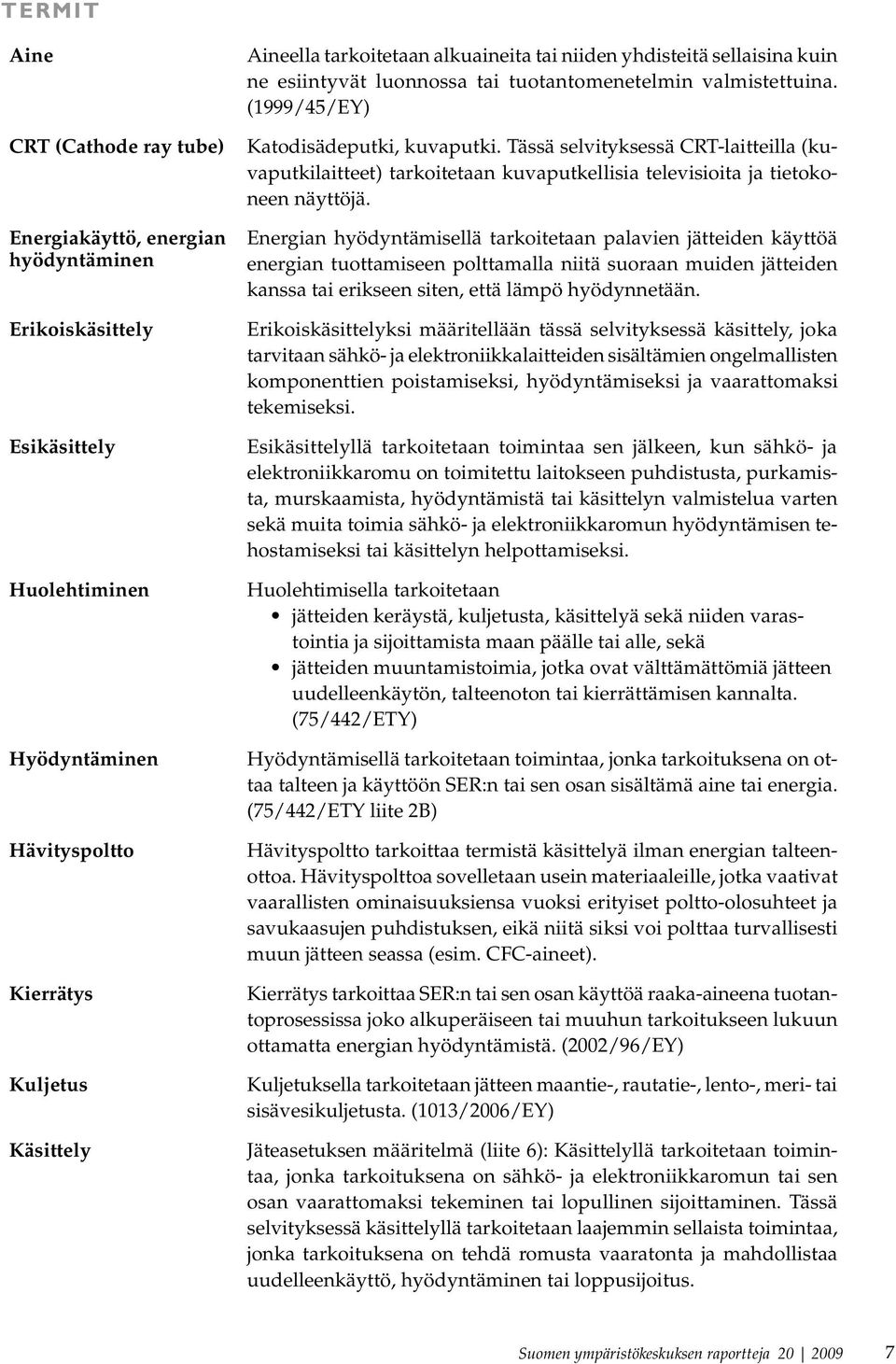 Tässä selvityksessä CRT-laitteilla (kuvaputkilaitteet) tarkoitetaan kuvaputkellisia televisioita ja tietokoneen näyttöjä.