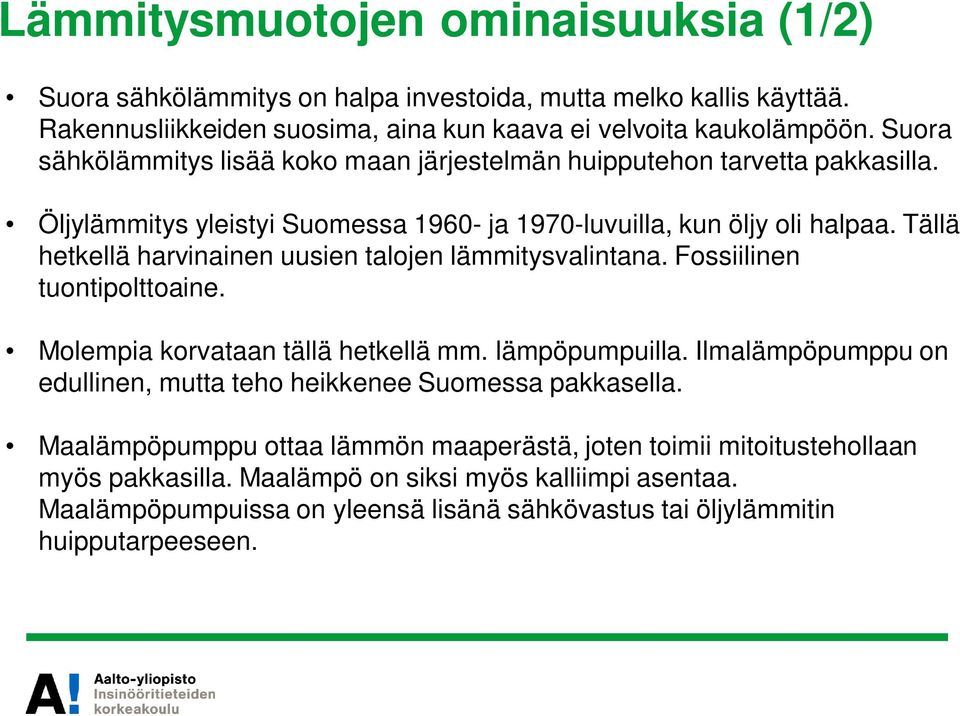 Tällä hetkellä harvinainen uusien talojen lämmitysvalintana. Fossiilinen tuontipolttoaine. Molempia korvataan tällä hetkellä mm. lämpöpumpuilla.