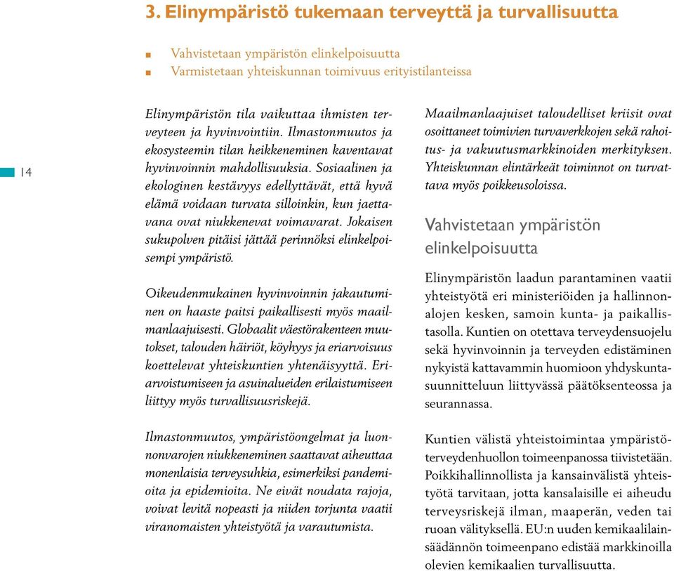 Sosiaalinen ja ekologinen kestävyys edellyttävät, että hyvä elämä voidaan turvata silloinkin, kun jaettavana ovat niukkenevat voimavarat.