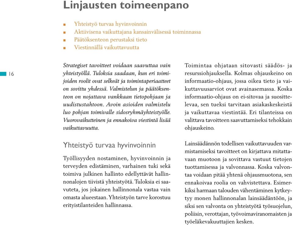 Valmistelun ja päätöksenteon on nojattava vankkaan tietopohjaan ja uudistustahtoon. Avoin asioiden valmistelu luo pohjan toimivalle sidosryhmäyhteistyölle.