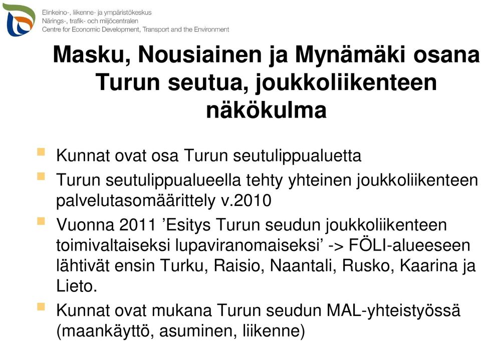 2010 Vuonna 2011 Esitys Turun seudun joukkoliikenteen toimivaltaiseksi lupaviranomaiseksi -> FÖLI-alueeseen