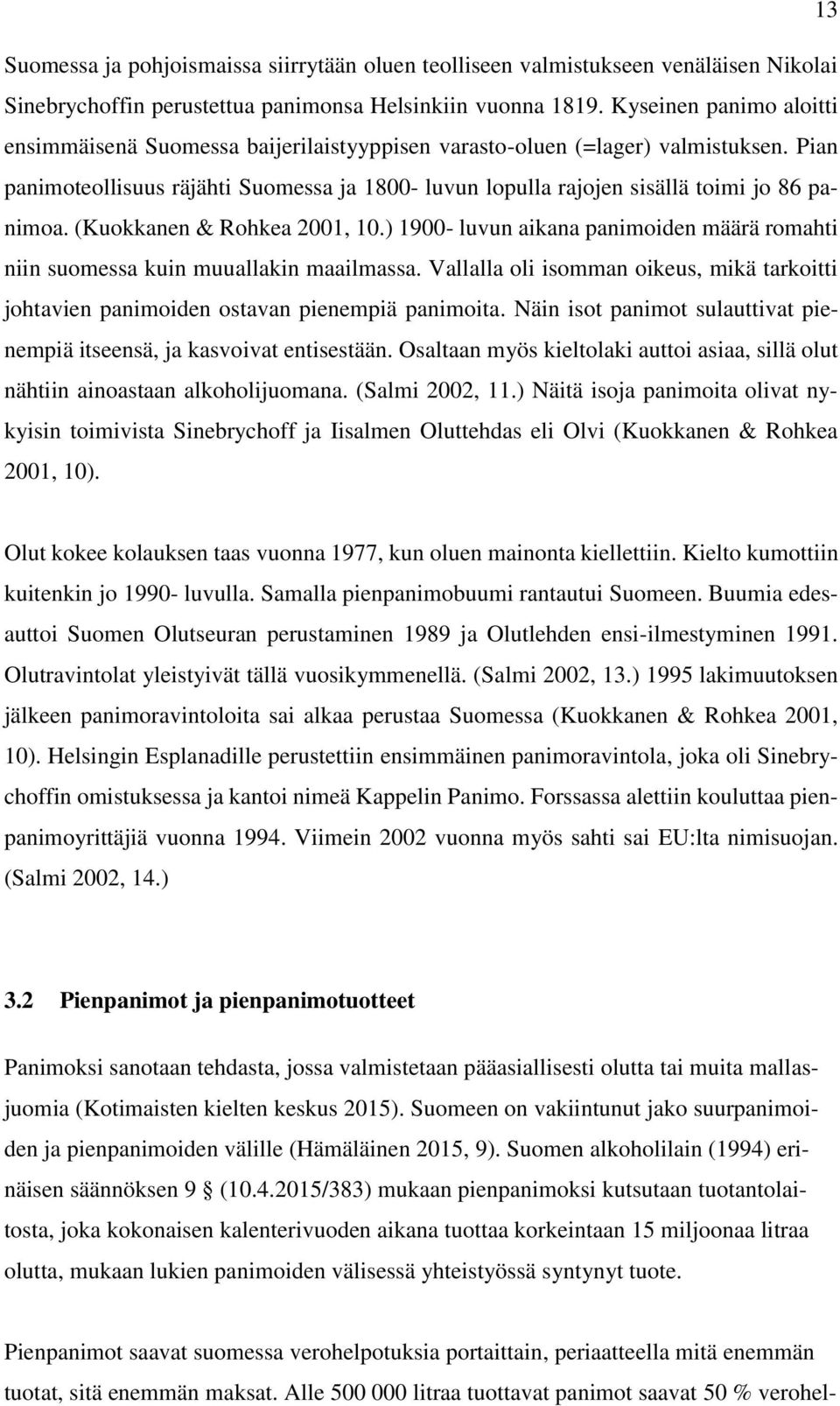 Pian panimoteollisuus räjähti Suomessa ja 1800- luvun lopulla rajojen sisällä toimi jo 86 panimoa. (Kuokkanen & Rohkea 2001, 10.