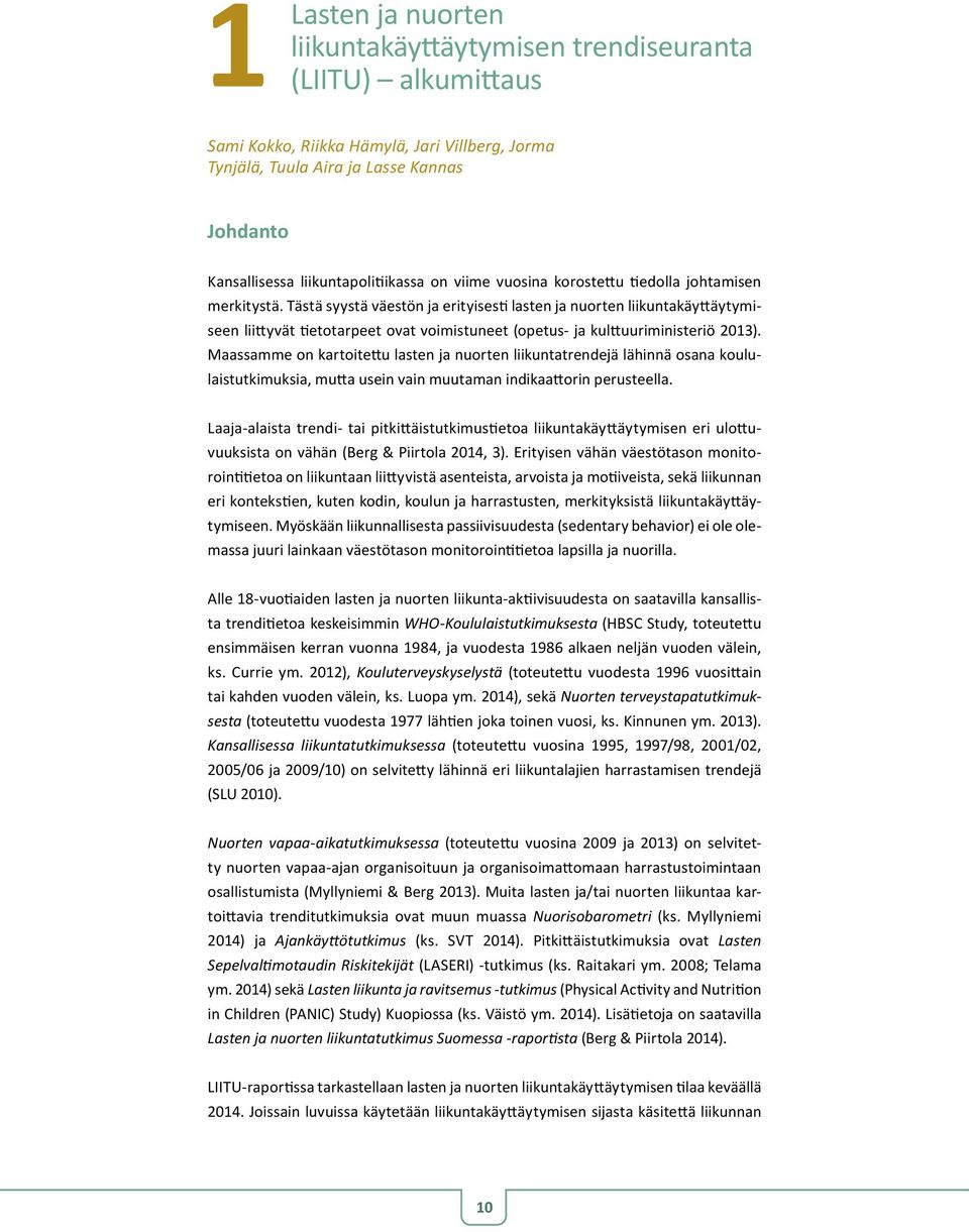 Tästä syystä väestön ja erityisesti lasten ja nuorten liikuntakäyttäytymiseen liittyvät tietotarpeet ovat voimistuneet (opetus- ja kulttuuriministeriö 2013).