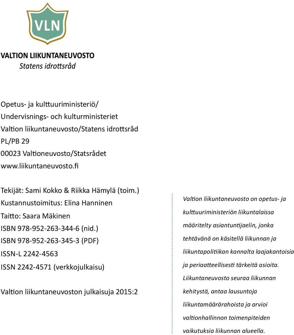 ) ISBN 978-952-263-345-3 (PDF) ISSN-L 2242-4563 ISSN 2242-4571 (verkkojulkaisu) Valtion liikuntaneuvoston julkaisuja 2015:2 Valtion liikuntaneuvosto on opetus- ja kulttuuriministeriön liikuntalaissa