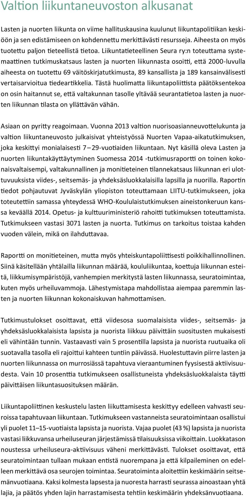 Liikuntatieteellinen Seura ry:n toteuttama systemaattinen tutkimuskatsaus lasten ja nuorten liikunnasta osoitti, että 2000-luvulla aiheesta on tuotettu 69 väitöskirjatutkimusta, 89 kansallista ja 189