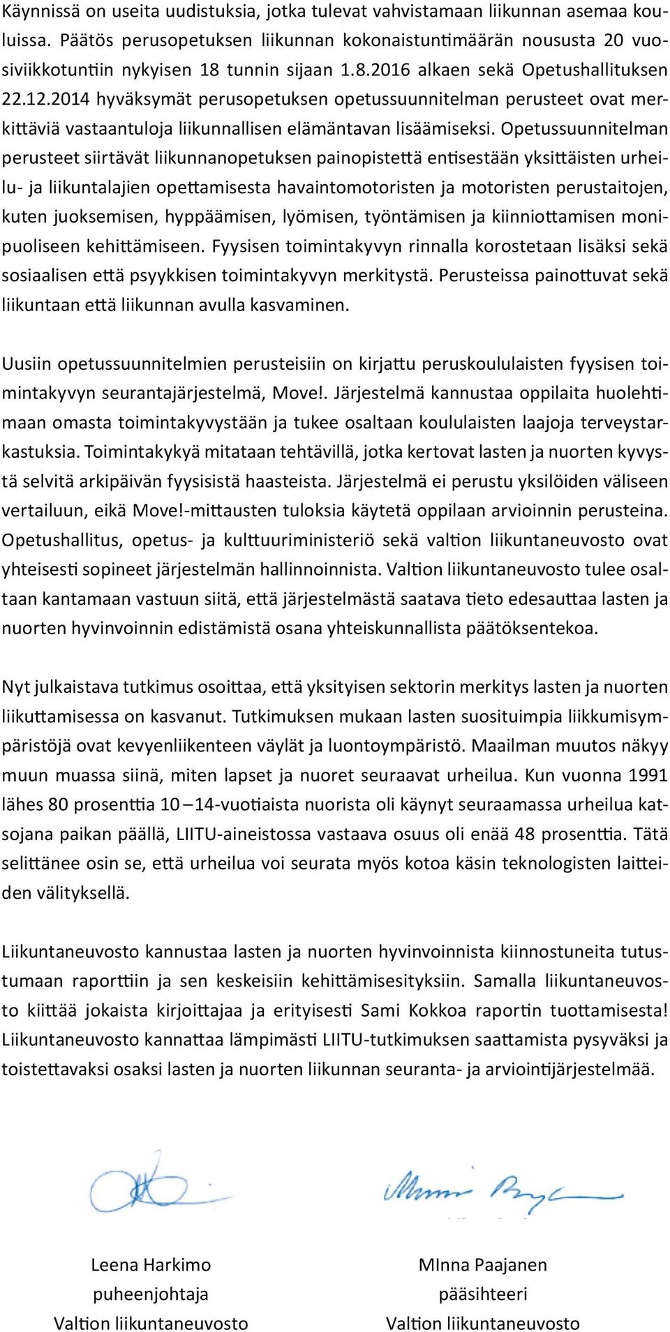 Opetussuunnitelman perusteet siirtävät liikunnanopetuksen painopistettä entisestään yksittäisten urheilu- ja liikuntalajien opettamisesta havaintomotoristen ja motoristen perustaitojen, kuten