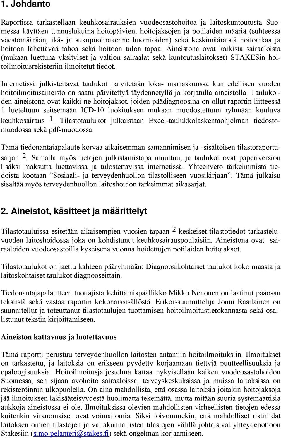 Aineistona ovat kaikista sairaaloista (mukaan luettuna yksityiset ja valtion sairaalat sekä kuntoutuslaitokset) STAKESin hoitoilmoitusrekisteriin ilmoitetut tiedot.