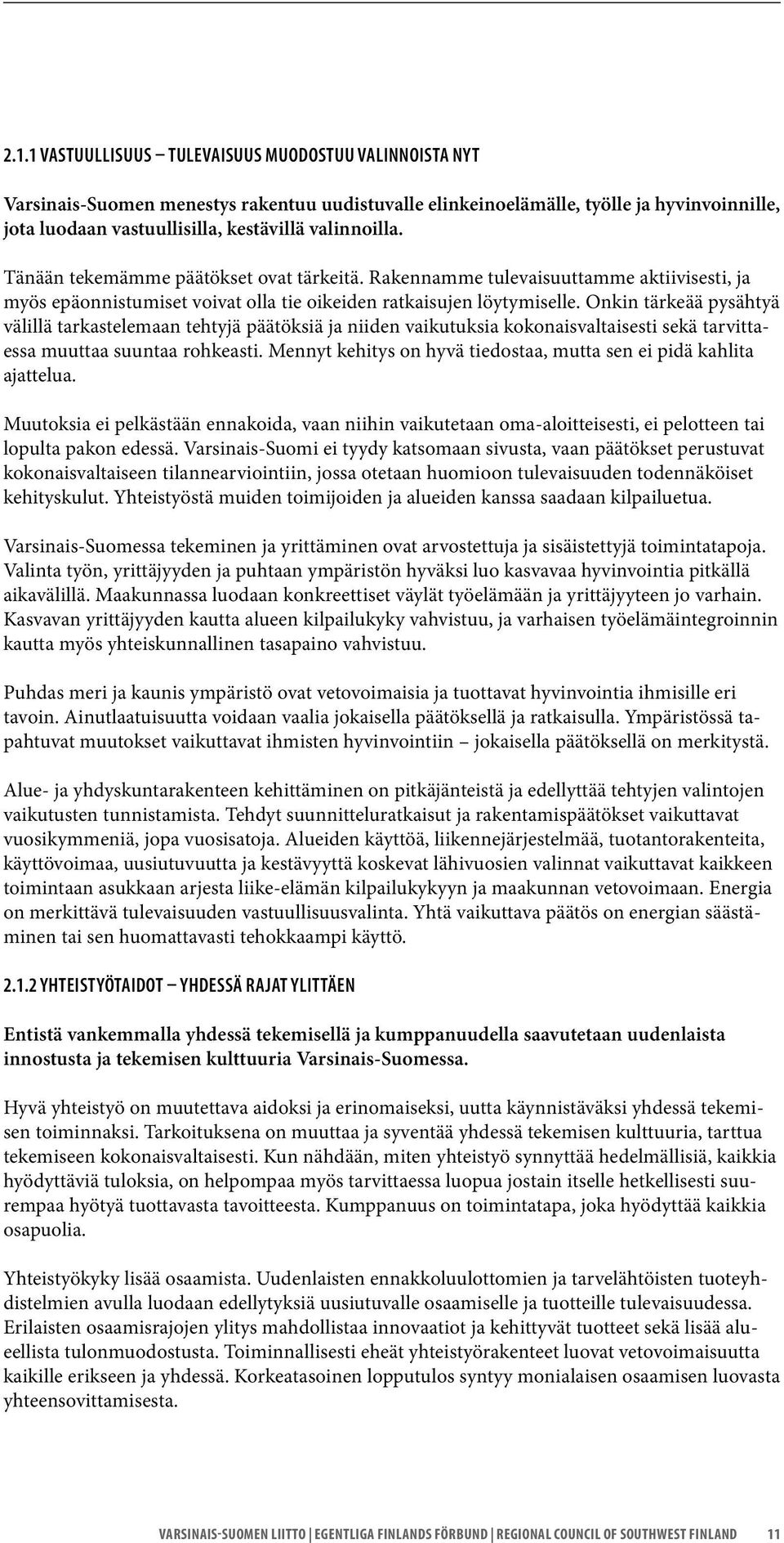 Onkin tärkeää pysähtyä välillä tarkastelemaan tehtyjä päätöksiä ja niiden vaikutuksia kokonaisvaltaisesti sekä tarvittaessa muuttaa suuntaa rohkeasti.
