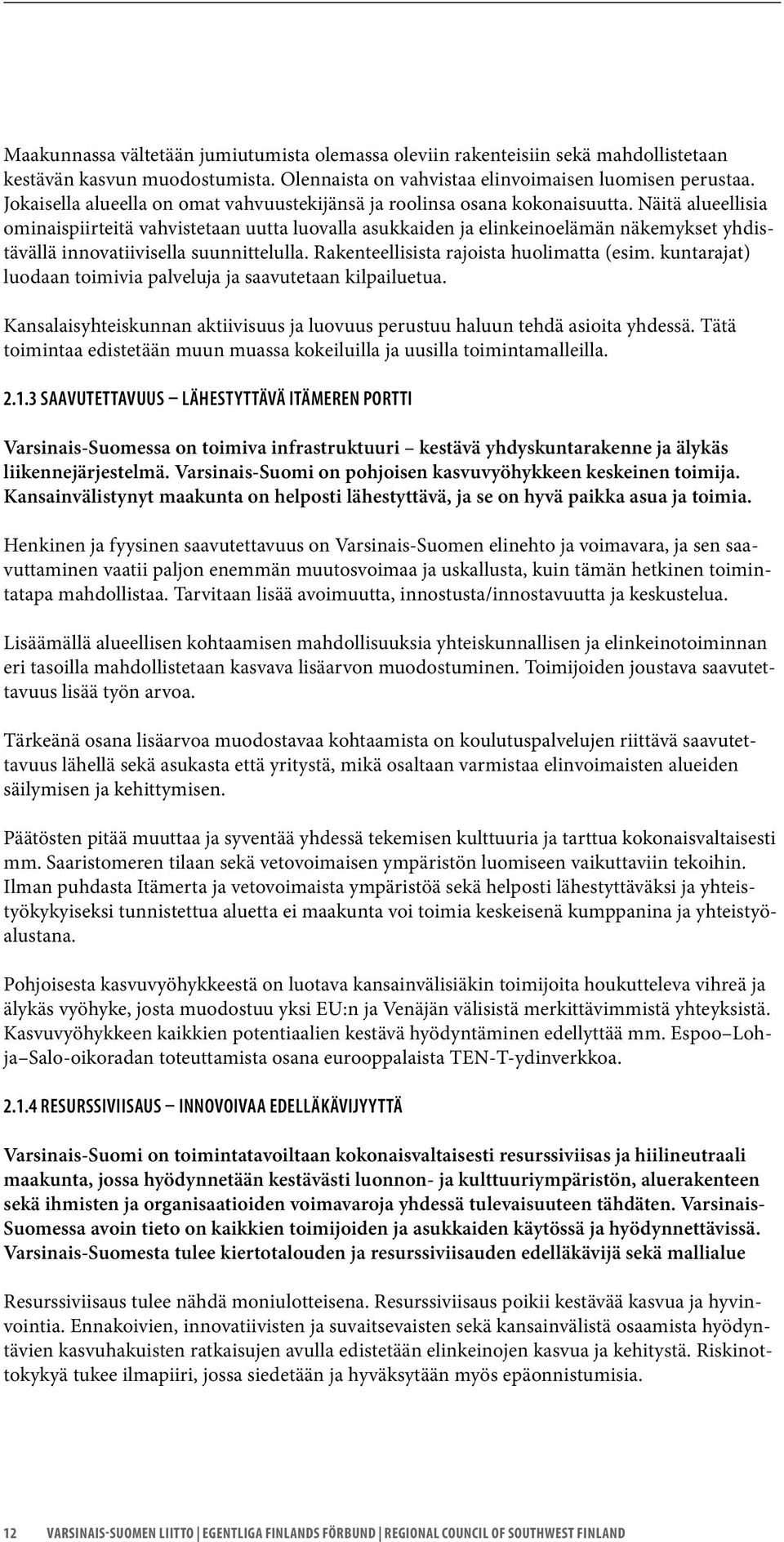 Näitä alueellisia ominaispiirteitä vahvistetaan uutta luovalla asukkaiden ja elinkeinoelämän näkemykset yhdistävällä innovatiivisella suunnittelulla. Rakenteellisista rajoista huolimatta (esim.