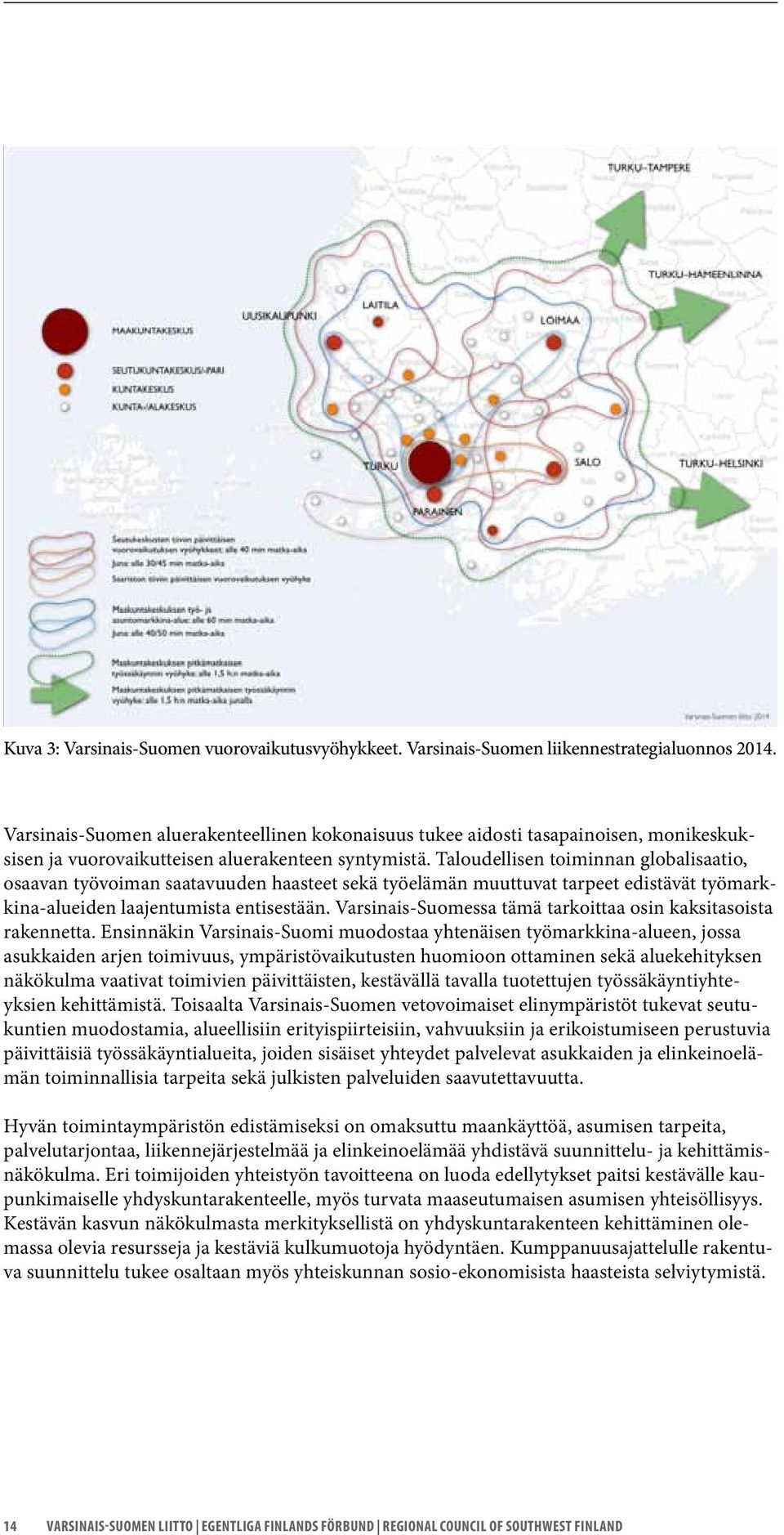 Taloudellisen toiminnan globalisaatio, osaavan työvoiman saatavuuden haasteet sekä työelämän muuttuvat tarpeet edistävät työmarkkina-alueiden laajentumista entisestään.
