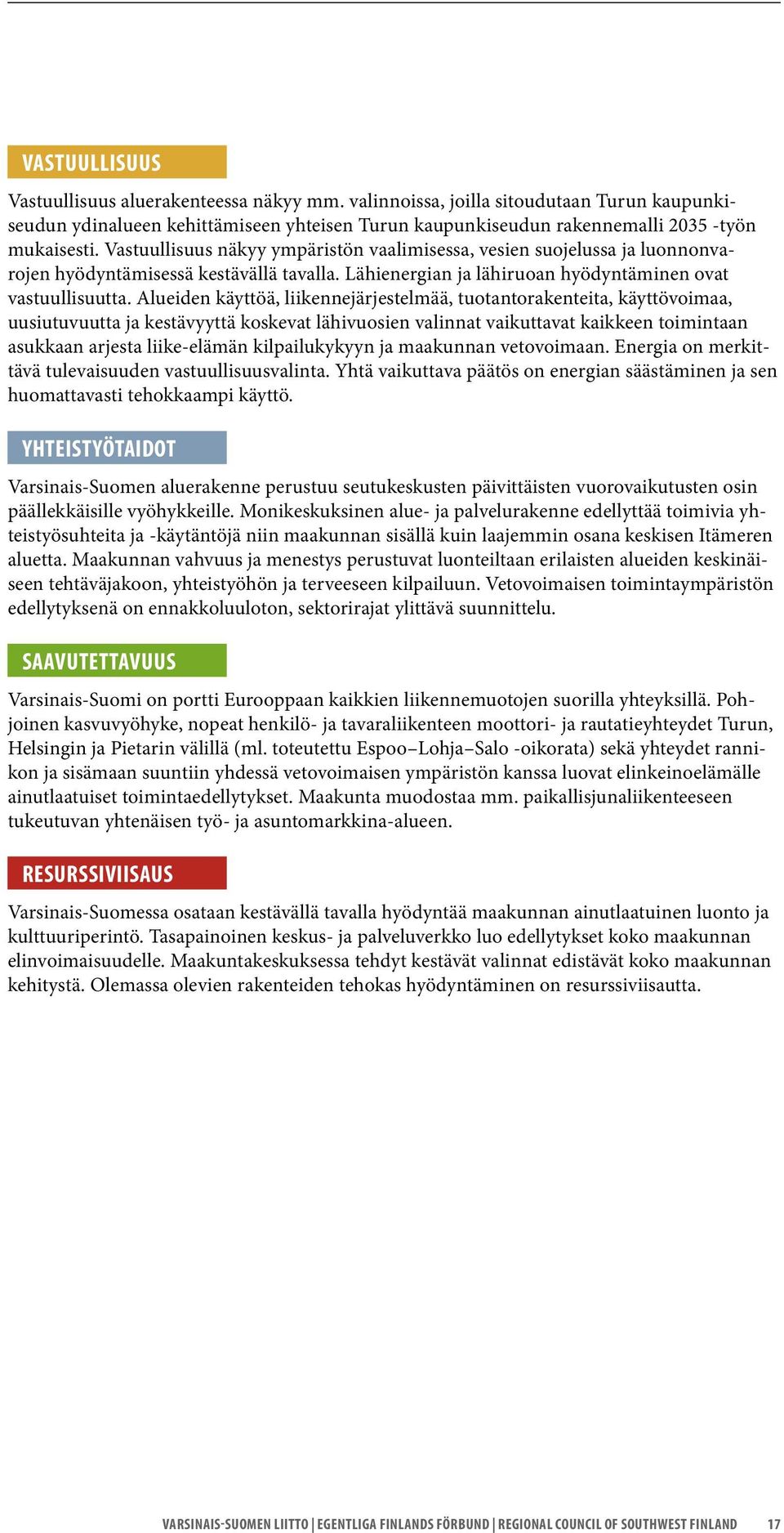 Alueiden käyttöä, liikennejärjestelmää, tuotantorakenteita, käyttövoimaa, uusiutuvuutta ja kestävyyttä koskevat lähivuosien valinnat vaikuttavat kaikkeen toimintaan asukkaan arjesta liike-elämän