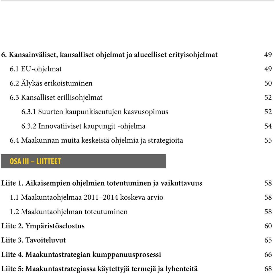 1 Maakuntaohjelmaa 2011 2014 koskeva arvio 58 1.2 Maakuntaohjelman toteutuminen 58 Liite 2. Ympäristöselostus 60 Liite 3. Tavoiteluvut 65 Liite 4.