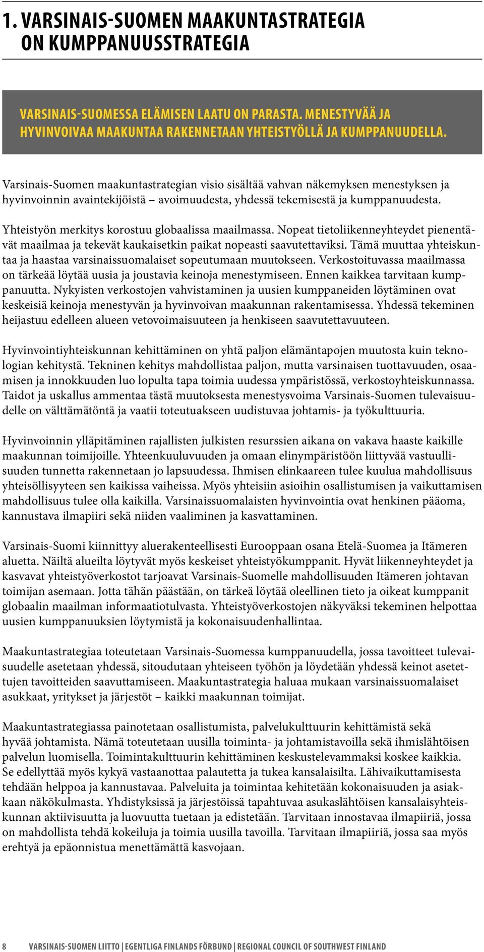 Yhteistyön merkitys korostuu globaalissa maailmassa. Nopeat tietoliikenneyhteydet pienentävät maailmaa ja tekevät kaukaisetkin paikat nopeasti saavutettaviksi.