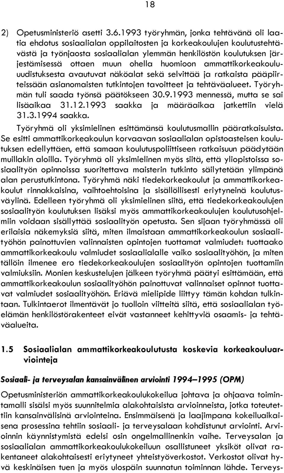 muun ohella huomioon ammattikorkeakouluuudistuksesta avautuvat näköalat sekä selvittää ja ratkaista pääpiirteissään asianomaisten tutkintojen tavoitteet ja tehtäväalueet.