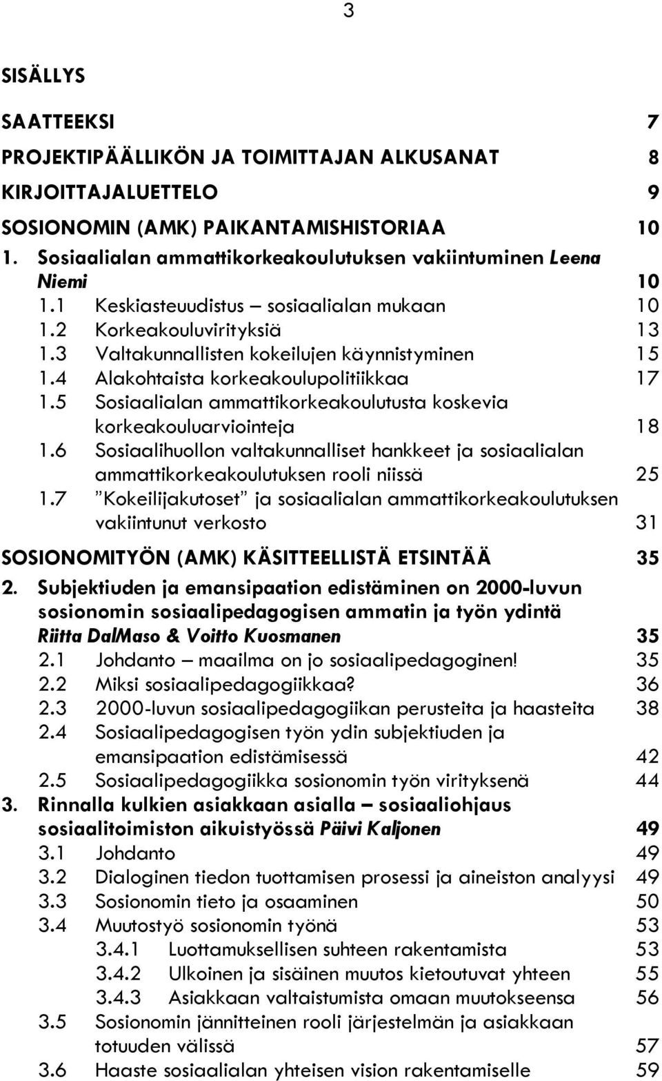 4 Alakohtaista korkeakoulupolitiikkaa 17 1.5 Sosiaalialan ammattikorkeakoulutusta koskevia korkeakouluarviointeja 18 1.