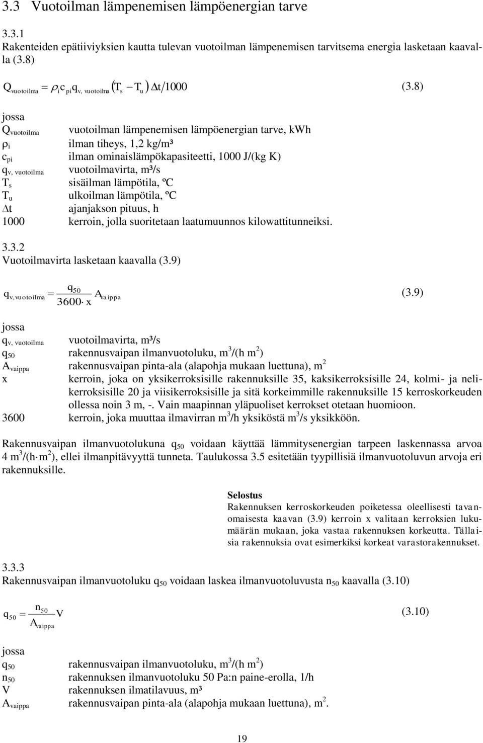 T s sisäilman lämpötila, ºC T u ulkoilman lämpötila, ºC t ajanjakson pituus, h 1000 kerroin, jolla suoritetaan laatumuunnos kilowattitunneiksi. 3.3.2 Vuotoilmavirta lasketaan kaavalla (3.
