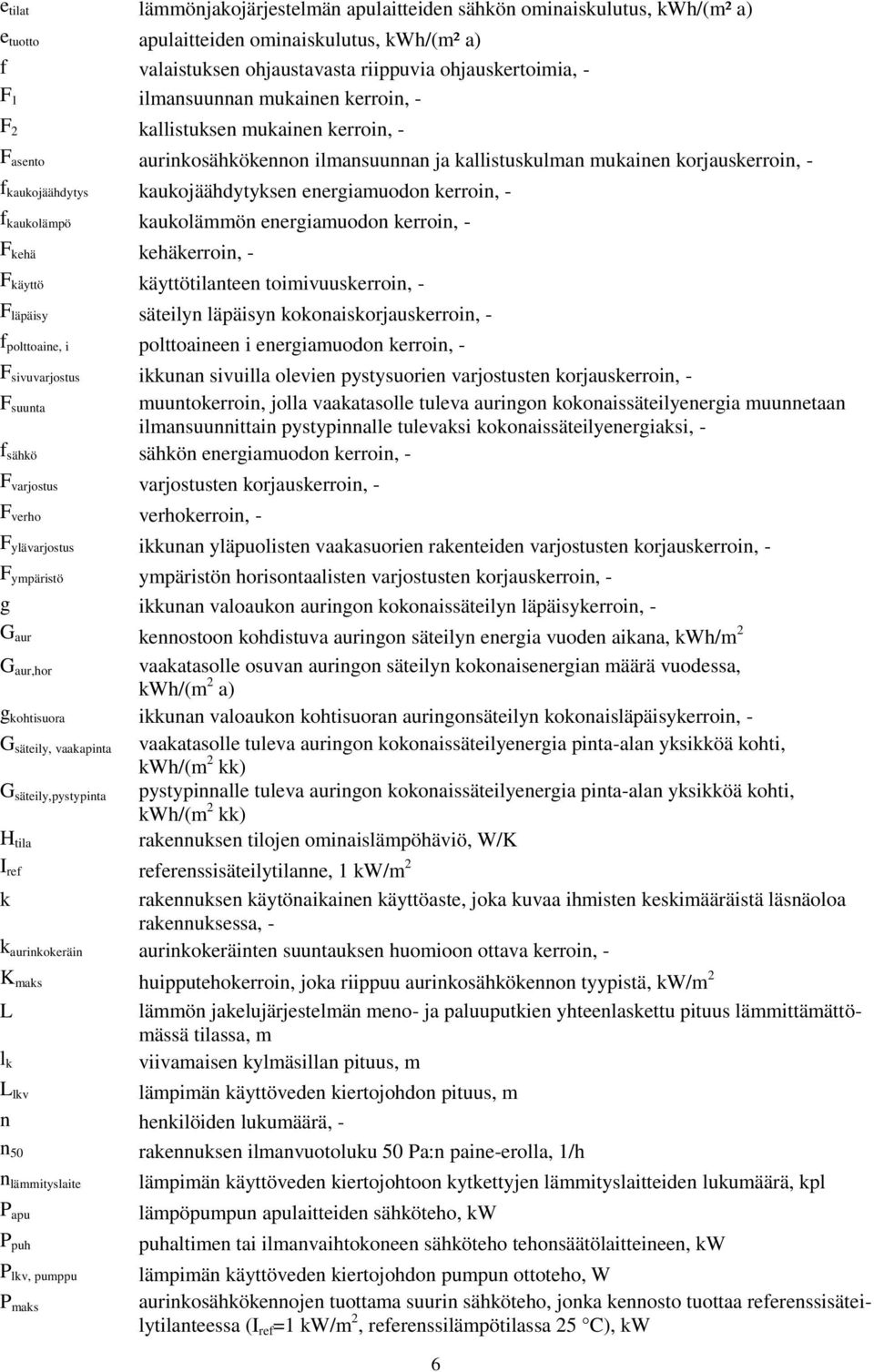 energiamuodon kerroin, - f kaukolämpö kaukolämmön energiamuodon kerroin, - F kehä kehäkerroin, - F käyttö käyttötilanteen toimivuuskerroin, - F läpäisy säteilyn läpäisyn kokonaiskorjauskerroin, - f
