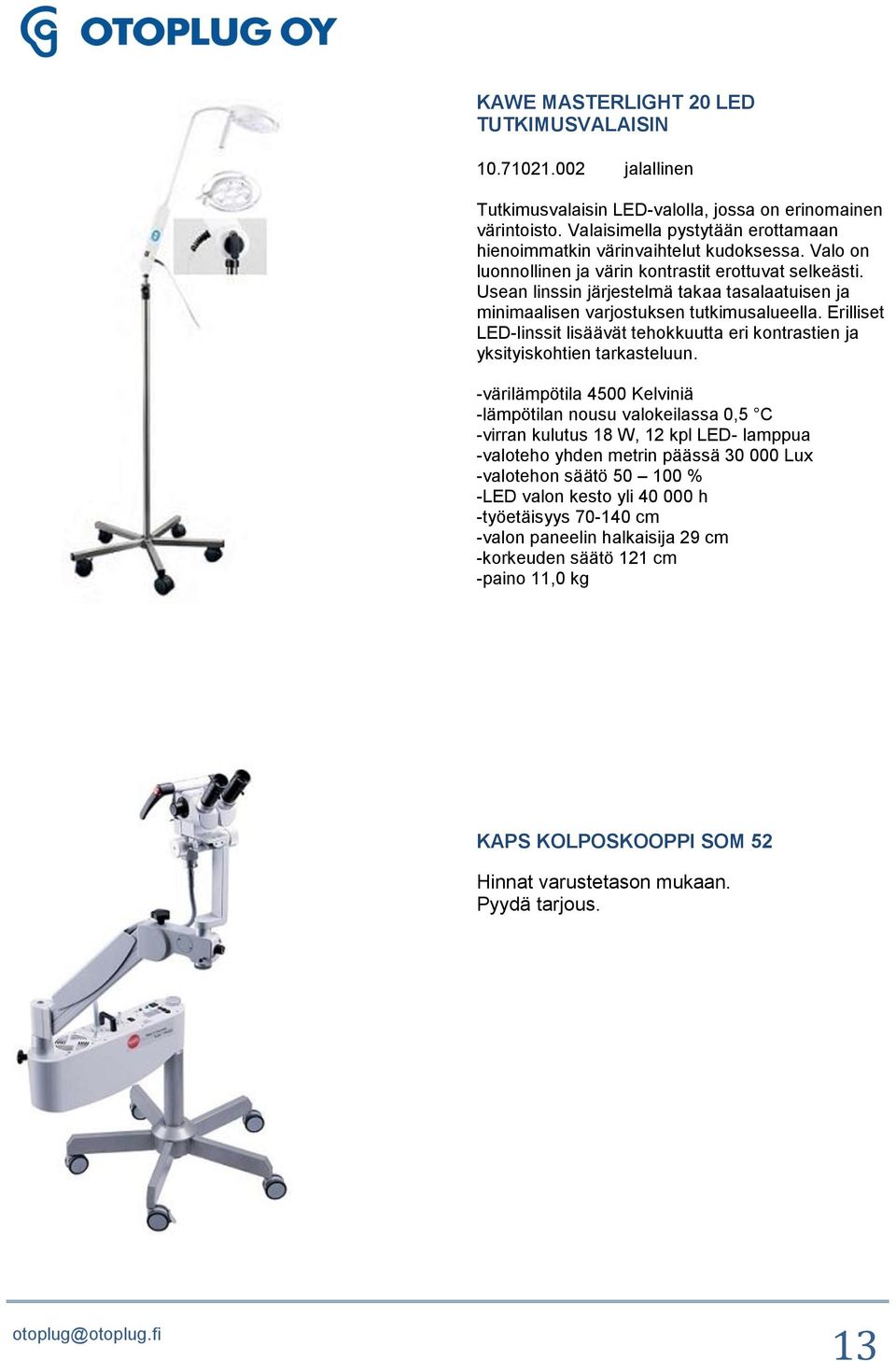 Usean linssin järjestelmä takaa tasalaatuisen ja minimaalisen varjostuksen tutkimusalueella. Erilliset LED-linssit lisäävät tehokkuutta eri kontrastien ja yksityiskohtien tarkasteluun.