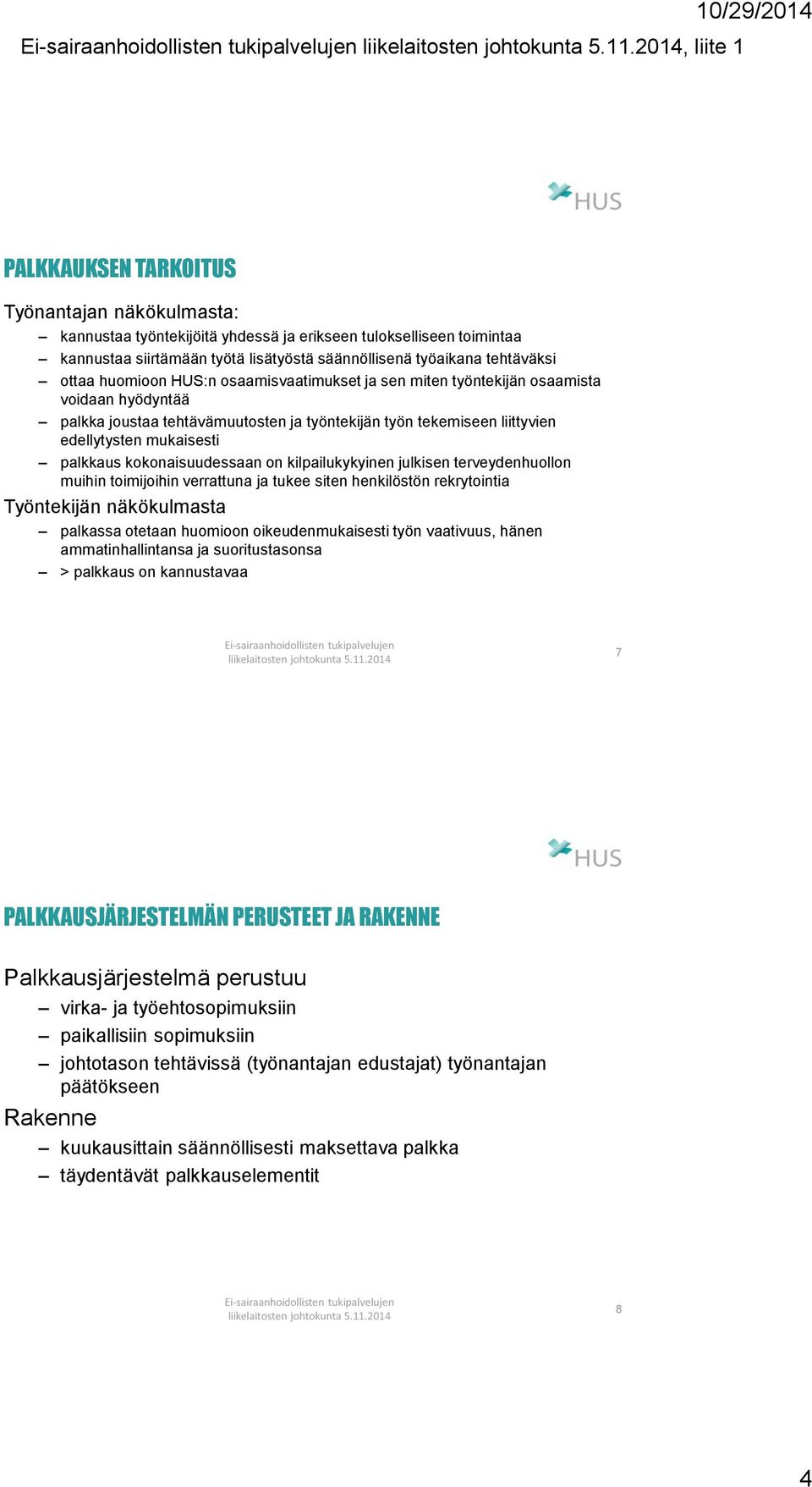 kokonaisuudessaan on kilpailukykyinen julkisen terveydenhuollon muihin toimijoihin verrattuna ja tukee siten henkilöstön rekrytointia Työntekijän näkökulmasta palkassa otetaan huomioon