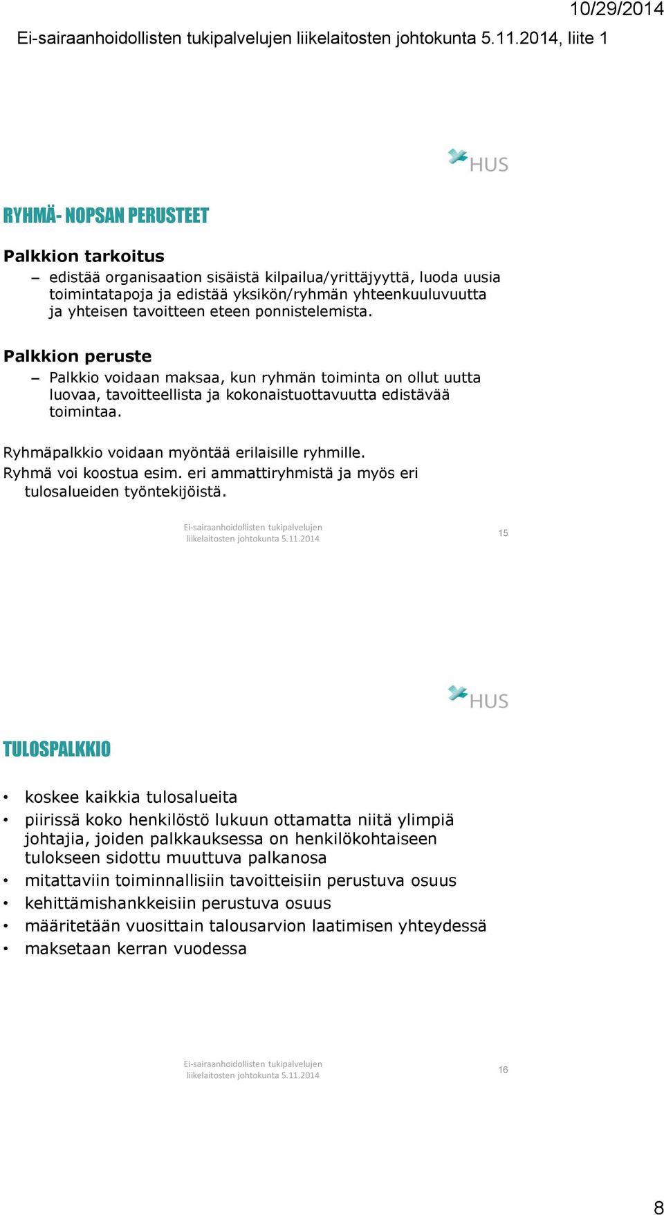 Ryhmäpalkkio voidaan myöntää erilaisille ryhmille. Ryhmä voi koostua esim. eri ammattiryhmistä ja myös eri tulosalueiden työntekijöistä.