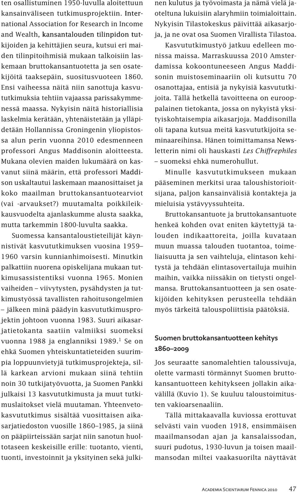 bruttokansantuotetta ja sen osatekijöitä taaksepäin, suositusvuoteen 1860. Ensi vaiheessa näitä niin sanottuja kasvututkimuksia tehtiin vajaassa parissakymmenessä maassa.