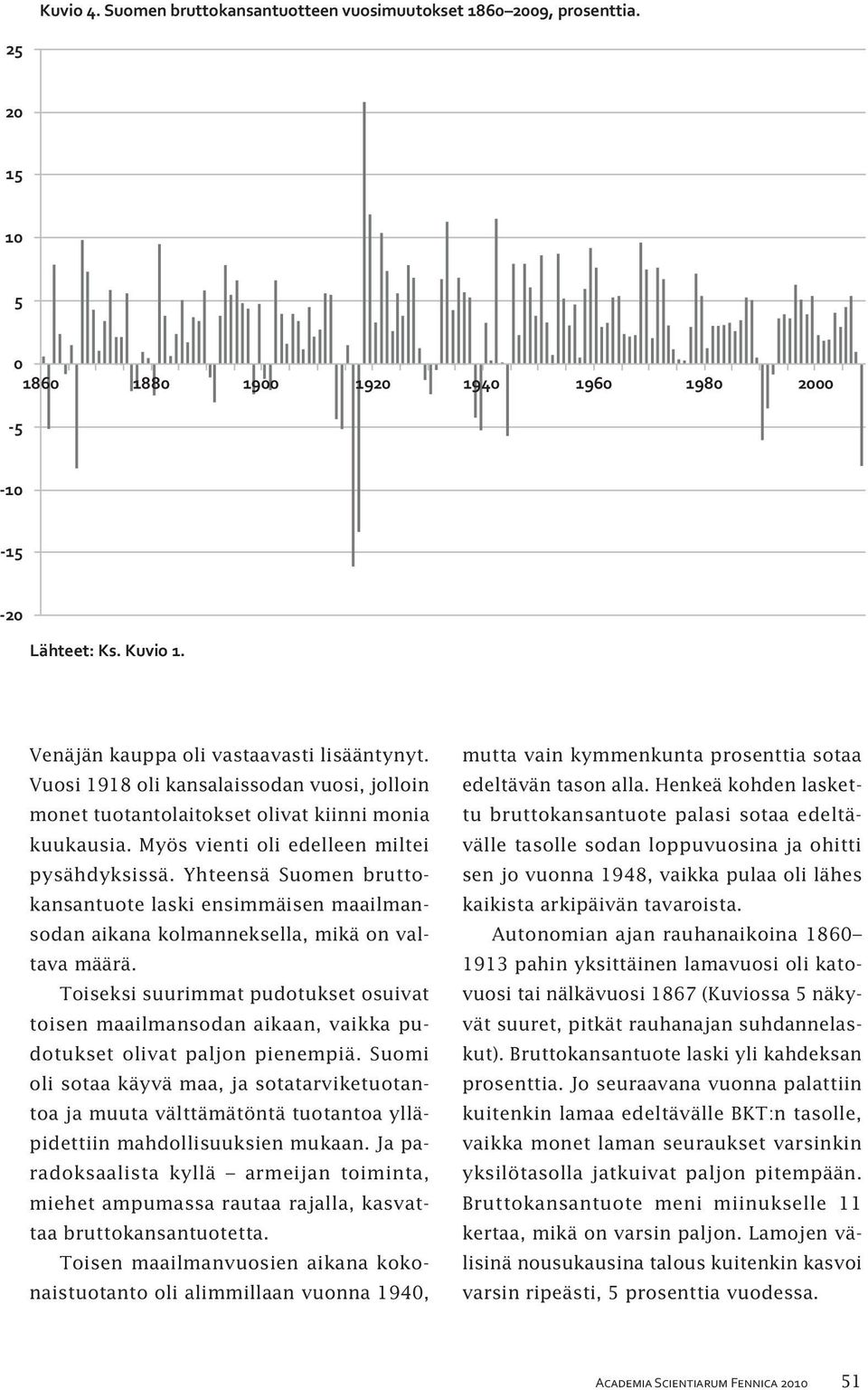 Yhteensä Suomen bruttokansantuote laski ensimmäisen maailmansodan aikana kolmanneksella, mikä on valtava määrä.