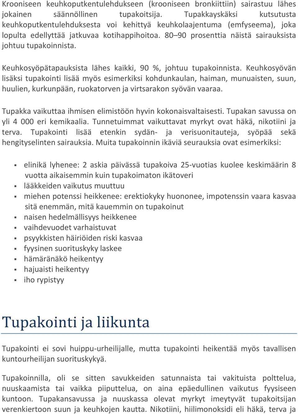 80 90 prosenttia näistä sairauksista johtuu tupakoinnista. Keuhkosyöpätapauksista lähes kaikki, 90 %, johtuu tupakoinnista.